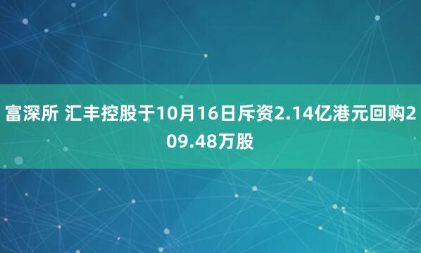富深所 汇丰控股于10月16日斥资2.14亿港元回购209.48万股